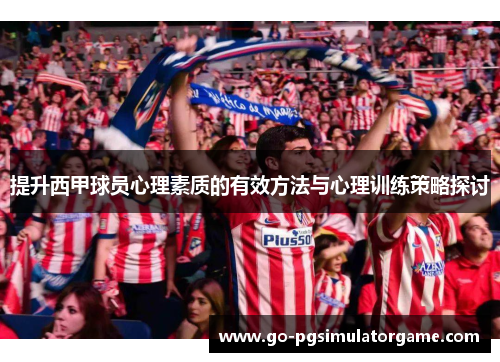 提升西甲球员心理素质的有效方法与心理训练策略探讨 提升西甲球员心理素质的有效方法与心理训练策略探讨