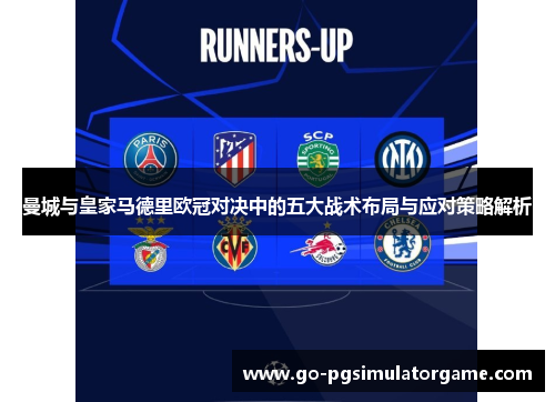 曼城与皇家马德里欧冠对决中的五大战术布局与应对策略解析 曼城与皇家马德里欧冠对决中的五大战术布局与应对策略解析