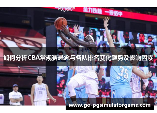 如何分析CBA常规赛悬念与各队排名变化趋势及影响因素