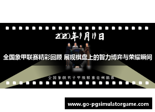 全国象甲联赛精彩回顾 展现棋盘上的智力博弈与荣耀瞬间 全国象甲联赛精彩回顾 展现棋盘上的智力博弈与荣耀瞬间