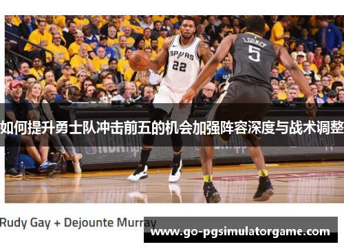 如何提升勇士队冲击前五的机会加强阵容深度与战术调整
