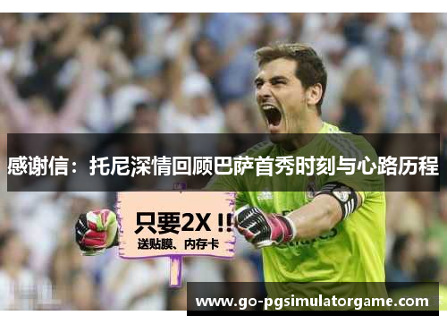 感谢信:托尼深情回顾巴萨首秀时刻与心路历程 感谢信:托尼深情回顾巴萨首秀时刻与心路历程