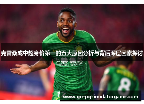 克雷桑成中超身价第一的五大原因分析与背后深层因素探讨