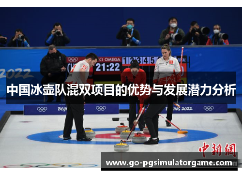 中国冰壶队混双项目的优势与发展潜力分析 中国冰壶队混双项目的优势与发展潜力分析