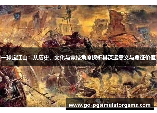 一球定江山：从历史、文化与竞技角度探析其深远意义与象征价值