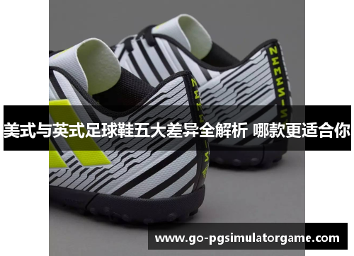美式与英式足球鞋五大差异全解析 哪款更适合你 美式与英式足球鞋五大差异全解析 哪款更适合你
