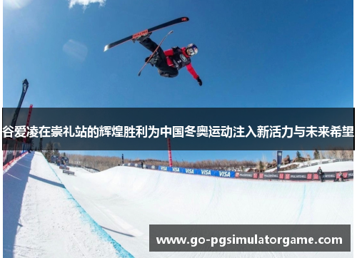 谷爱凌在崇礼站的辉煌胜利为中国冬奥运动注入新活力与未来希望 谷爱凌在崇礼站的辉煌胜利为中国冬奥运动注入新活力与未来希望