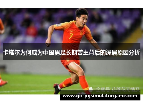 卡塔尔为何成为中国男足长期苦主背后的深层原因分析 卡塔尔为何成为中国男足长期苦主背后的深层原因分析