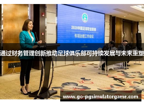 通过财务管理创新推动足球俱乐部可持续发展与未来重塑 通过财务管理创新推动足球俱乐部可持续发展与未来重塑