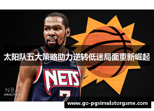 太阳队五大策略助力逆转低迷局面重新崛起 太阳队五大策略助力逆转低迷局面重新崛起