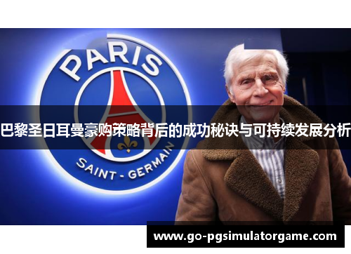 巴黎圣日耳曼豪购策略背后的成功秘诀与可持续发展分析 巴黎圣日耳曼豪购策略背后的成功秘诀与可持续发展分析