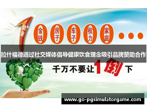 拉什福德通过社交媒体倡导健康饮食理念吸引品牌赞助合作 拉什福德通过社交媒体倡导健康饮食理念吸引品牌赞助合作