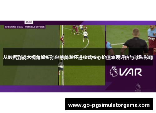 从数据到战术视角解析孙兴慜美洲杯进攻端核心价值表现评估与球队影响